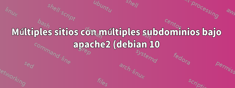 Múltiples sitios con múltiples subdominios bajo apache2 (debian 10)