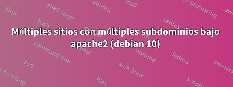 Múltiples sitios con múltiples subdominios bajo apache2 (debian 10)