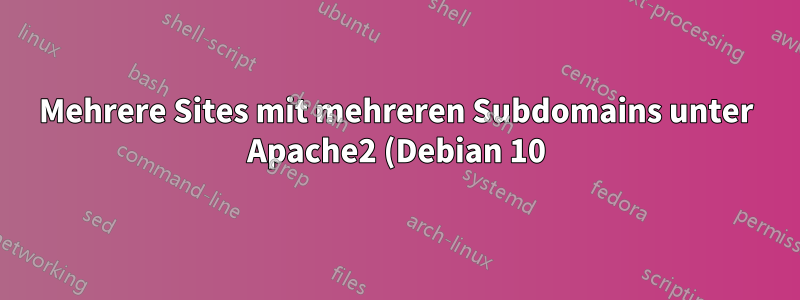 Mehrere Sites mit mehreren Subdomains unter Apache2 (Debian 10)