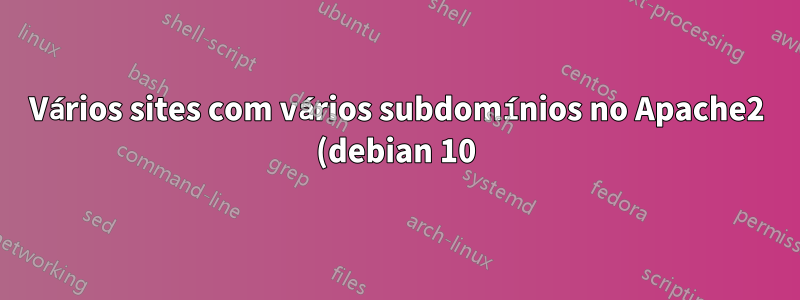 Vários sites com vários subdomínios no Apache2 (debian 10)