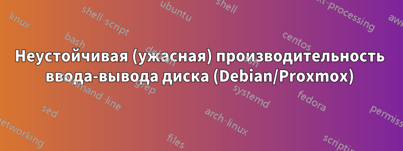 Неустойчивая (ужасная) производительность ввода-вывода диска (Debian/Proxmox)