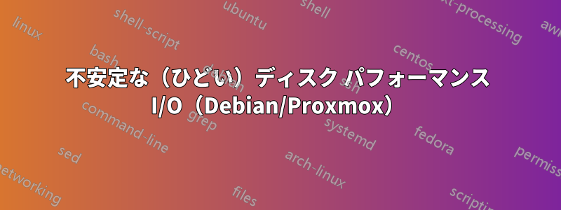 不安定な（ひどい）ディスク パフォーマンス I/O（Debian/Proxmox）