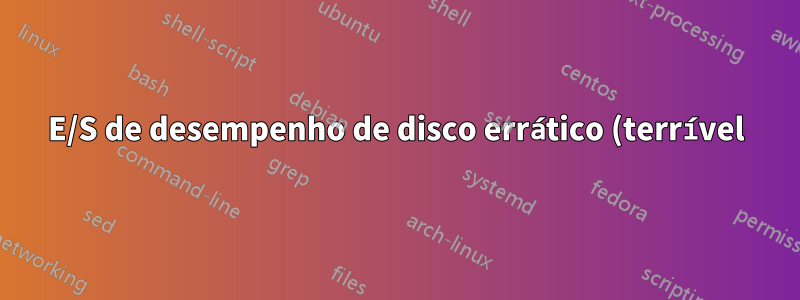 E/S de desempenho de disco errático (terrível) (Debian/Proxmox)
