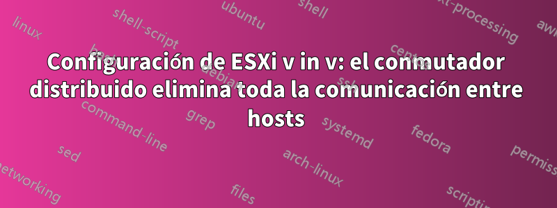 Configuración de ESXi v in v: el conmutador distribuido elimina toda la comunicación entre hosts