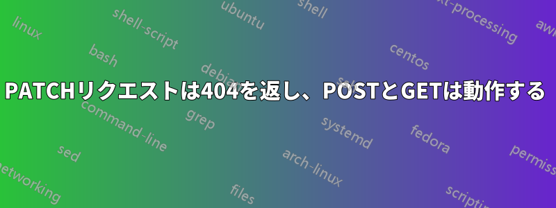 PATCHリクエストは404を返し、POSTとGETは動作する