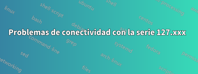 Problemas de conectividad con la serie 127.xxx 