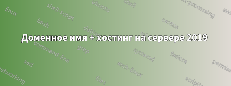 Доменное имя + хостинг на сервере 2019