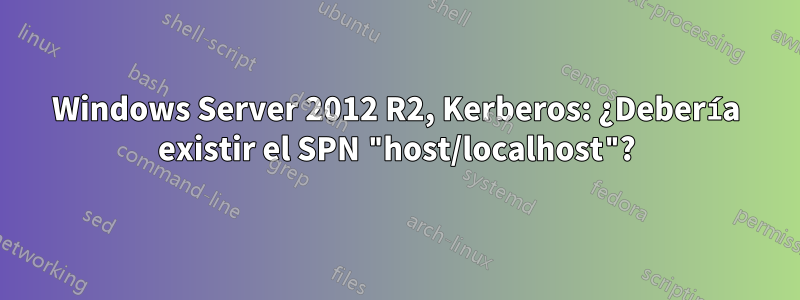 Windows Server 2012 R2, Kerberos: ¿Debería existir el SPN "host/localhost"?