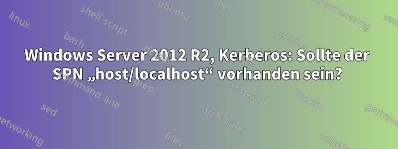 Windows Server 2012 R2, Kerberos: Sollte der SPN „host/localhost“ vorhanden sein?