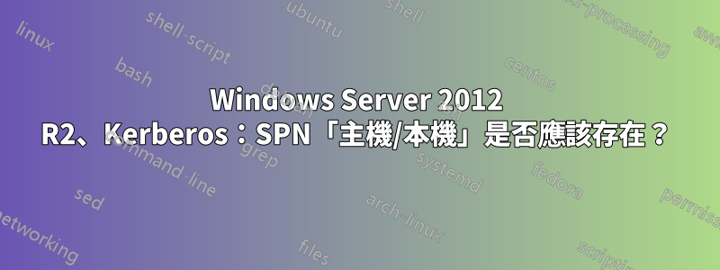 Windows Server 2012 R2、Kerberos：SPN「主機/本機」是否應該存在？