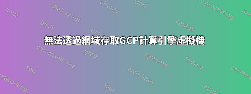 無法透過網域存取GCP計算引擎虛擬機