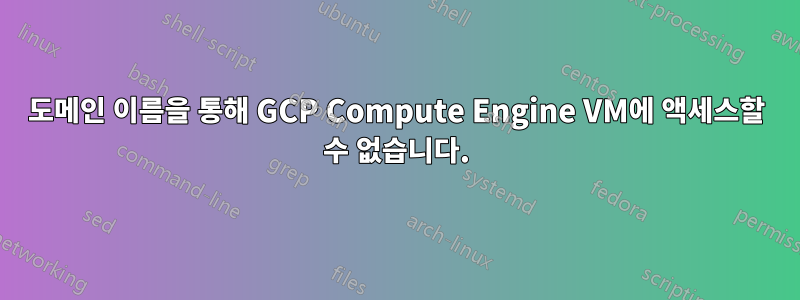 도메인 이름을 통해 GCP Compute Engine VM에 액세스할 수 없습니다.