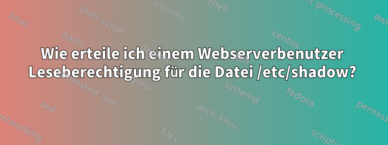 Wie erteile ich einem Webserverbenutzer Leseberechtigung für die Datei /etc/shadow?