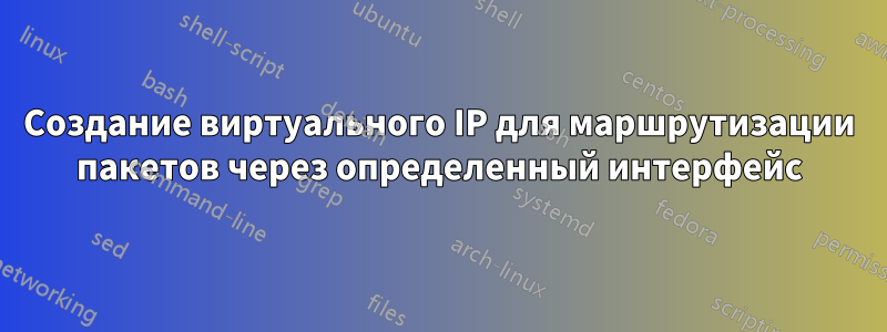 Создание виртуального IP для маршрутизации пакетов через определенный интерфейс