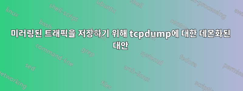 미러링된 트래픽을 저장하기 위해 tcpdump에 대한 데몬화된 대안
