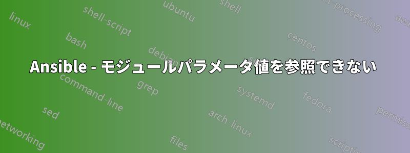 Ansible - モジュールパラメータ値を参照できない
