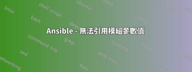 Ansible - 無法引用模組參數值