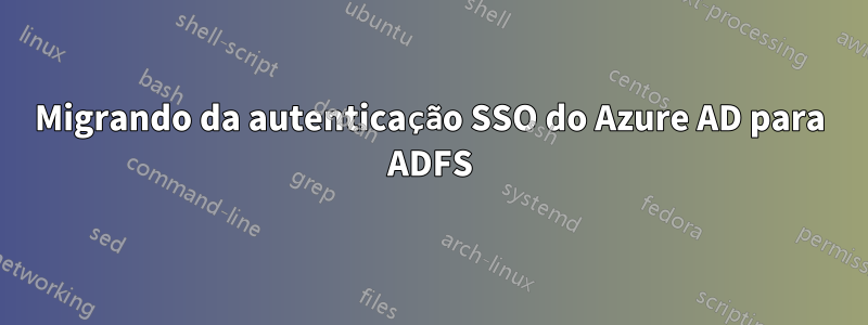 Migrando da autenticação SSO do Azure AD para ADFS