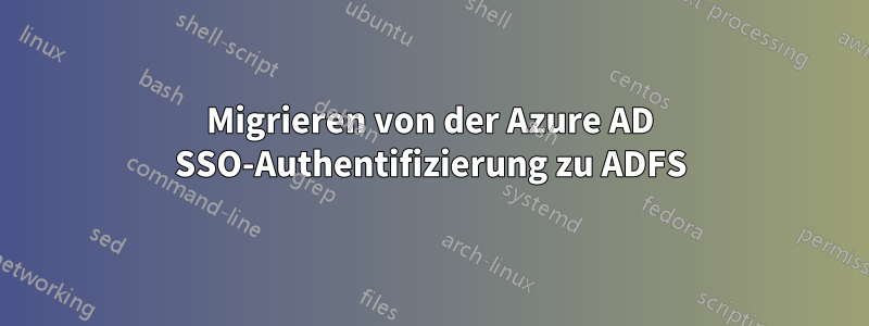 Migrieren von der Azure AD SSO-Authentifizierung zu ADFS