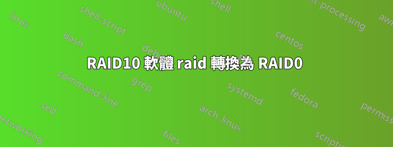 RAID10 軟體 raid 轉換為 RAID0