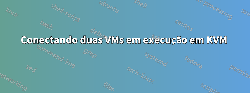 Conectando duas VMs em execução em KVM