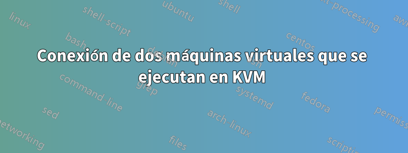 Conexión de dos máquinas virtuales que se ejecutan en KVM