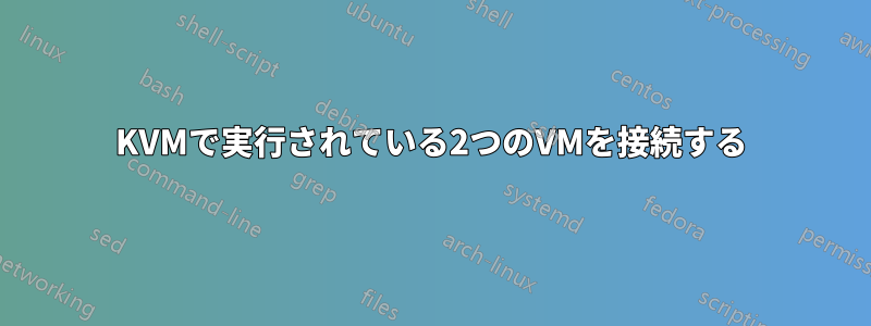 KVMで実行されている2つのVMを接続する