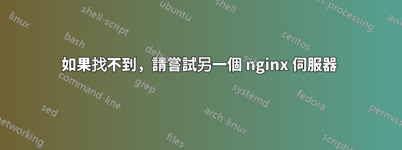 如果找不到，請嘗試另一個 nginx 伺服器