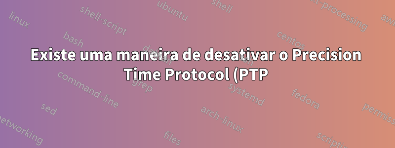 Existe uma maneira de desativar o Precision Time Protocol (PTP) no Intel I211 Gigabit com driver igb?
