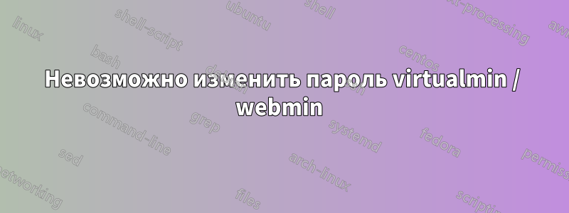 Невозможно изменить пароль virtualmin / webmin 