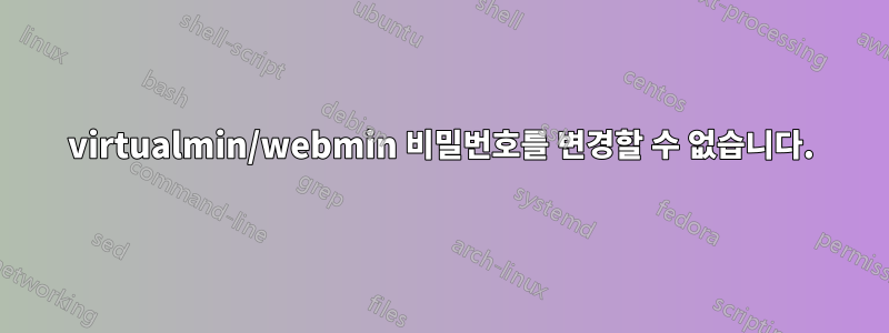 virtualmin/webmin 비밀번호를 변경할 수 없습니다.