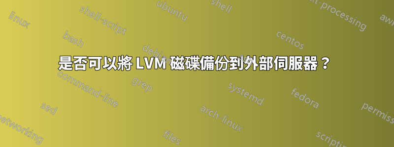 是否可以將 LVM 磁碟備份到外部伺服器？