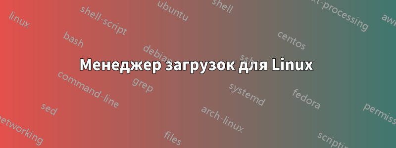 Менеджер загрузок для Linux