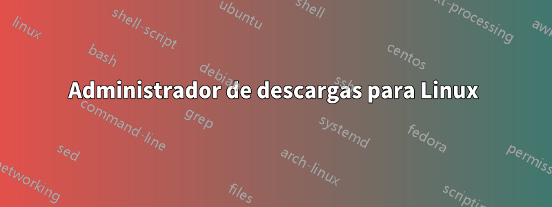 Administrador de descargas para Linux