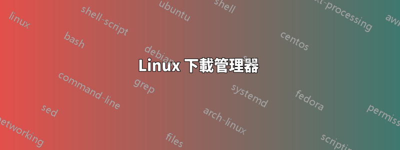 Linux 下載管理器