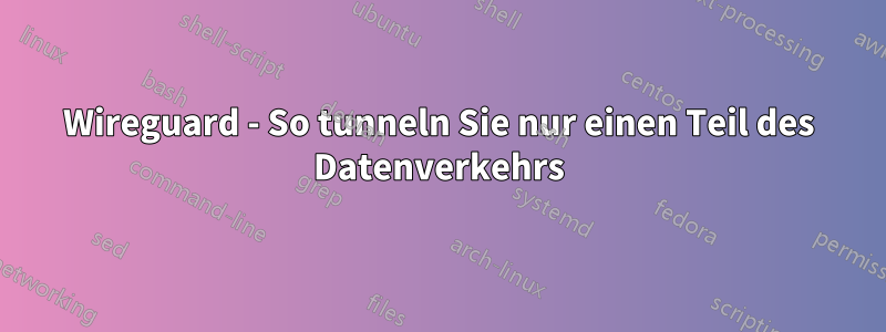 Wireguard - So tunneln Sie nur einen Teil des Datenverkehrs