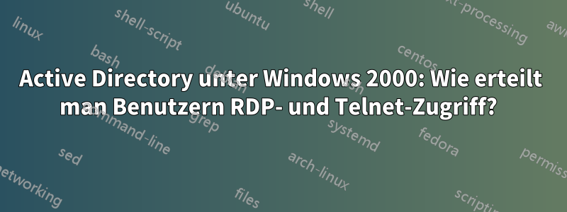 Active Directory unter Windows 2000: Wie erteilt man Benutzern RDP- und Telnet-Zugriff? 