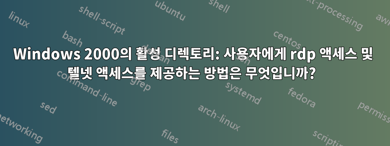 Windows 2000의 활성 디렉토리: 사용자에게 rdp 액세스 및 텔넷 액세스를 제공하는 방법은 무엇입니까? 