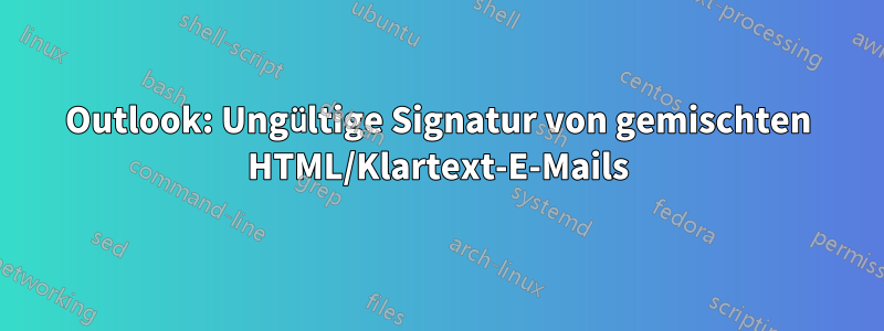 Outlook: Ungültige Signatur von gemischten HTML/Klartext-E-Mails