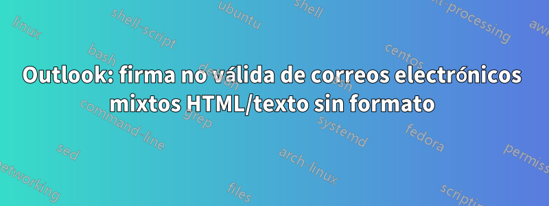 Outlook: firma no válida de correos electrónicos mixtos HTML/texto sin formato