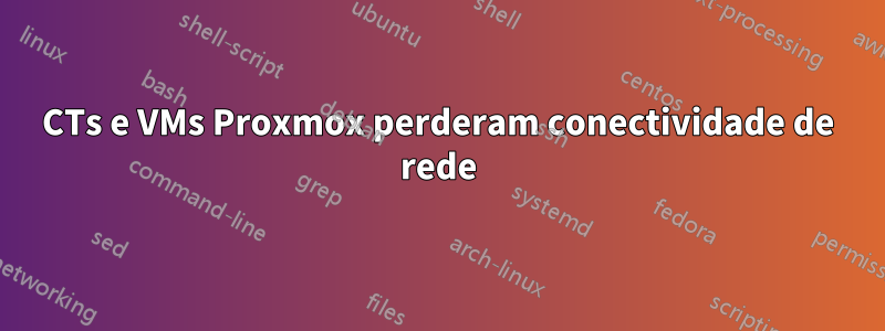 CTs e VMs Proxmox perderam conectividade de rede