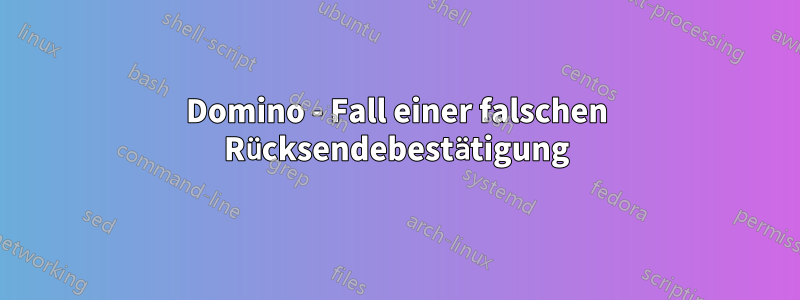 Domino - Fall einer falschen Rücksendebestätigung