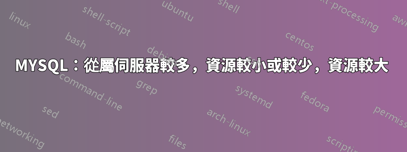 MYSQL：從屬伺服器較多，資源較小或較少，資源較大