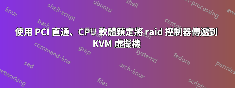 使用 PCI 直通、CPU 軟體鎖定將 raid 控制器傳遞到 KVM 虛擬機