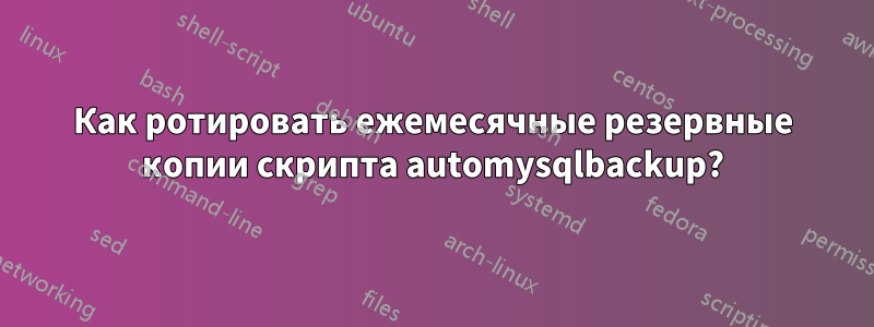 Как ротировать ежемесячные резервные копии скрипта automysqlbackup?