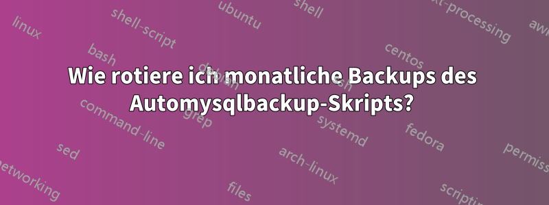 Wie rotiere ich monatliche Backups des Automysqlbackup-Skripts?