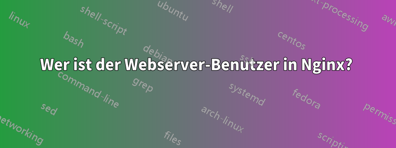 Wer ist der Webserver-Benutzer in Nginx?