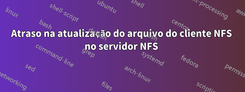 Atraso na atualização do arquivo do cliente NFS no servidor NFS