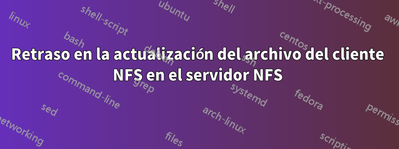 Retraso en la actualización del archivo del cliente NFS en el servidor NFS