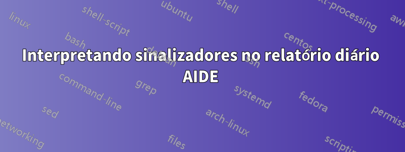 Interpretando sinalizadores no relatório diário AIDE